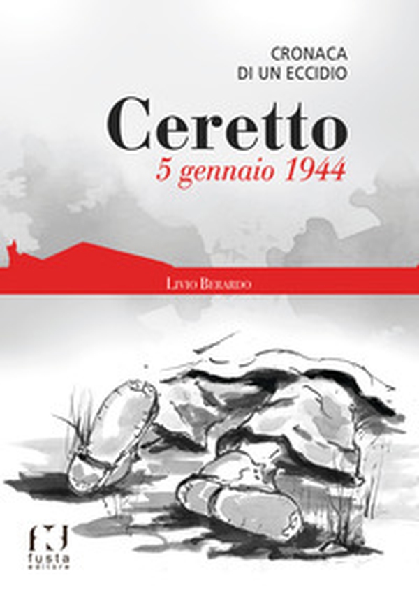 Ceretto. 5 gennaio 1944. Cronaca di un eccidio - Librerie.coop Ceretto. 5 gennaio 1944. Cronaca di un eccidio - Librerie.coop
