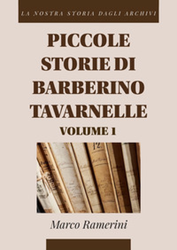 Piccole storie di Barberino Tavarnelle. La nostra storia dagli archivi - Vol. 1 - Librerie.coop Piccole storie di Barberino Tavarnelle. La nostra storia dagli archivi - Vol. 1 - Librerie.coop
