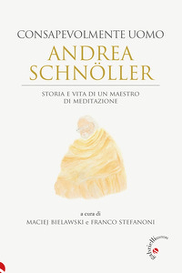 Andrea Schnöller. Consapevolmente uomo. Storia e vita di un maestro di meditazione - Librerie.coop Andrea Schnöller. Consapevolmente uomo. Storia e vita di un maestro di meditazione - Librerie.coop