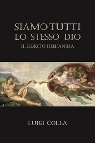 Siamo tutti lo stesso Dio. Il segreto dell'anima - Librerie.coop