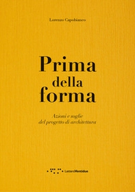 Prima della forma. Azioni e soglie del progetto di architettura - Librerie.coop
