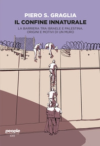 Il confine innaturale. La barriera tra Israele e Palestina. Origini e motivi di un muro - Librerie.coop