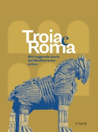 Troia e Roma. Miti leggende, storie del Mediterraneo antico - Librerie.coop