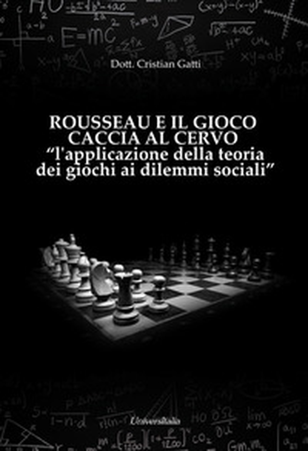 Rousseau e il gioco caccia al cervo «l'applicazione della teoria dei giochi ai dilemmi sociali» - Librerie.coop Rousseau e il gioco caccia al cervo «l'applicazione della teoria dei giochi ai dilemmi sociali» - Librerie.coop