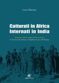 Catturati in Africa internati in India. I prigionieri italiani: le fughe dal Tibet ad Ancona. La Free Force Italia Redenta e la Repubblica Fascista dell'Himalaya - Librerie.coop
