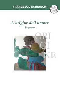 L'origine dell'amore in prosa - Librerie.coop