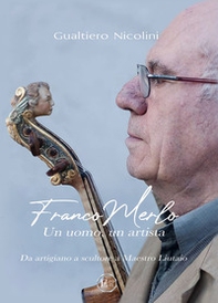 Franco Merlo. Un uomo, un artista. Da artigiano, a scultore, a Maestro Liutaio - Librerie.coop