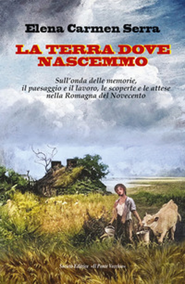 La terra dove nascemmo. Sull'onda delle memorie, il paesaggio e il lavoro, le scoperte e le attese nella Romagna del Novecento - Librerie.coop La terra dove nascemmo. Sull'onda delle memorie, il paesaggio e il lavoro, le scoperte e le attese nella Romagna del Novecento - Librerie.coop