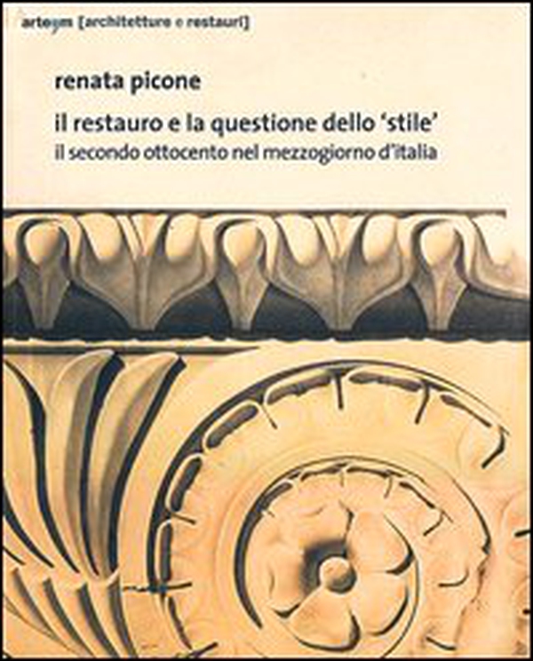 Il restauro e la questione dello «stile». Il secondo Ottocento nel mezzogiorno d'Italia - Librerie.coop Il restauro e la questione dello «stile». Il secondo Ottocento nel mezzogiorno d'Italia - Librerie.coop
