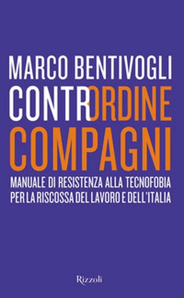 Contrordine compagni. Manuale di resistenza alla tecnofobia per la riscossa del lavoro e dell'Italia - Librerie.coop Contrordine compagni. Manuale di resistenza alla tecnofobia per la riscossa del lavoro e dell'Italia - Librerie.coop