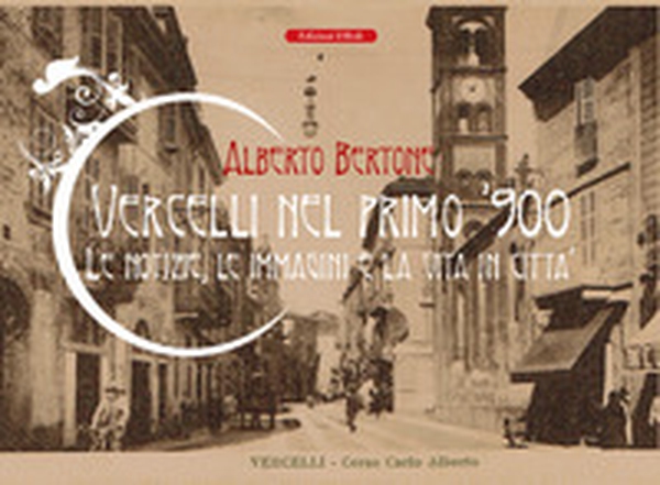 Vercelli nel primo '900. Le notizie, le immagini e la vita in città - Librerie.coop Vercelli nel primo '900. Le notizie, le immagini e la vita in città - Librerie.coop