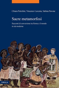 Sacre metamorfosi. Racconti di conversione tra Roma e il mondo in età moderna - Librerie.coop