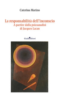 La responsabilità dell'inconscio. A partire dalla psicoanalisi di Jacques Lacan - Librerie.coop