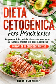 Dieta cetogénica para principiantes. La guía definitiva de la dieta ceto para sanar su cuerpo y ayudar a la pérdida de peso (Con más de 40 deliciosas recetas) - Librerie.coop