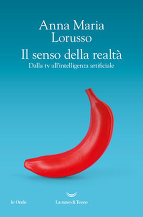Il senso della realtà. Dalla tv all'intelligenza artificiale - Librerie.coop Il senso della realtà. Dalla tv all'intelligenza artificiale - Librerie.coop