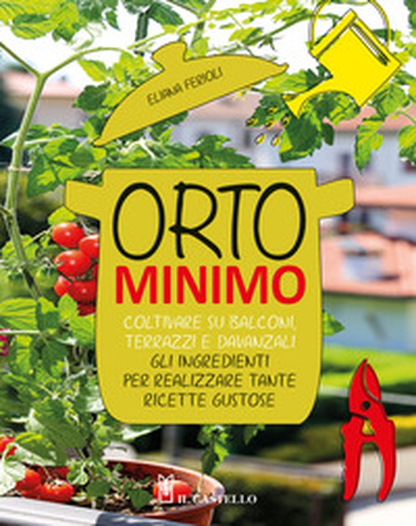 Orto minimo. Coltivare su balconi, terrazzi e davanzali gli ingredienti per realizzare tante ricette gustose - Librerie.coop
