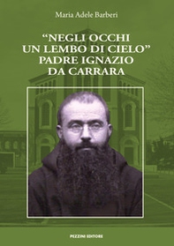 «Negli occhi un lembo di cielo». Padre Ignazio da Carrara - Librerie.coop