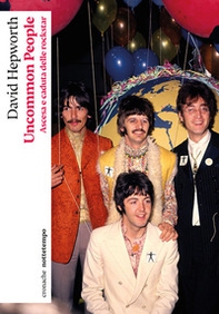 Uncommon people. Ascesa e caduta delle rockstar - Librerie.coop