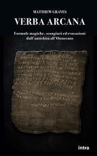 Verba arcana. Formule magiche, scongiuri ed evocazioni dall'antichità all'Ottocento - Librerie.coop