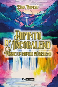 Dipinto d'arcobaleno. Vorrei un mondo più sereno - Librerie.coop