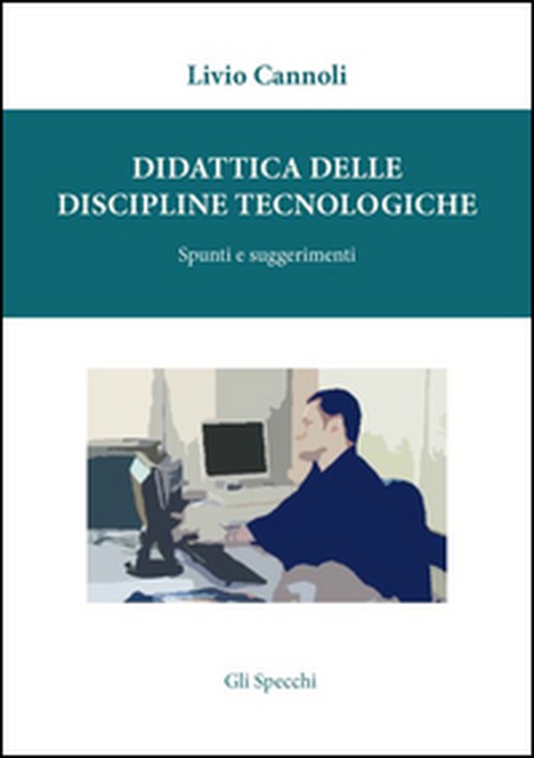 Didattica delle discipline tecnologiche. Spunti e suggerimenti - Librerie.coop
