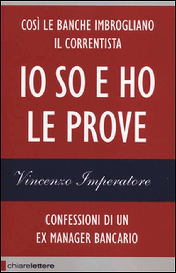 Io so e ho le prove. Confessioni di un ex manager bancario - Librerie.coop Io so e ho le prove. Confessioni di un ex manager bancario - Librerie.coop