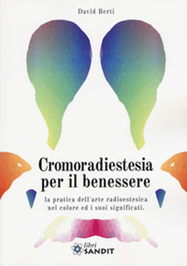 Cromoradiestesia per il benessere. La pratica dell'arte radioestesica nel colore ed i suoi significati - Librerie.coop