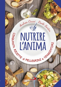 Nutrire l'anima. Cinquanta ricette di pellegrini e viaggiatori - Librerie.coop