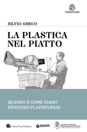 La plastica nel piatto. Quando e come siamo diventati plasticofagi - Librerie.coop