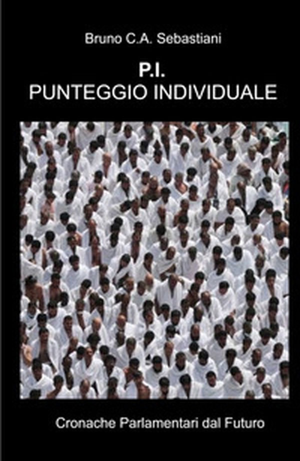 P.I. Punteggio Individuale. Cronache parlamentari dal futuro - Librerie.coop P.I. Punteggio Individuale. Cronache parlamentari dal futuro - Librerie.coop