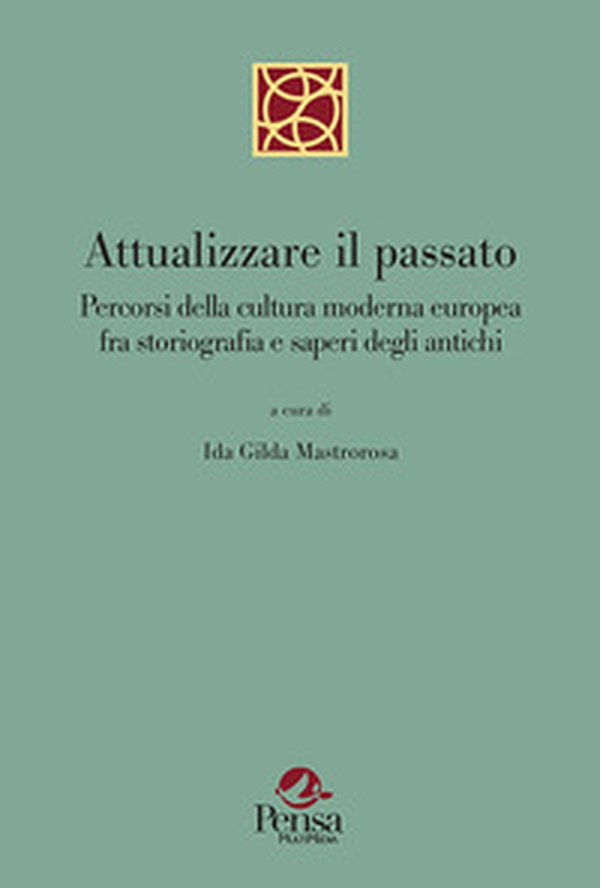 Attualizzare il passato. Percorsi della cultura moderna europea fra storiografia e saperi degli antichi - Librerie.coop Attualizzare il passato. Percorsi della cultura moderna europea fra storiografia e saperi degli antichi - Librerie.coop