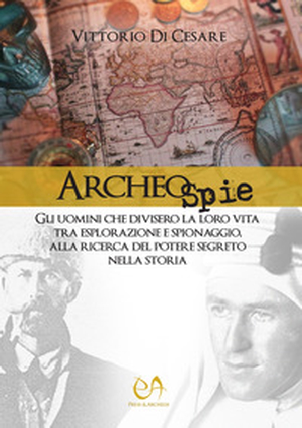 Archeospie. Gli uomini che divisero la loro vita tra esplorazione e spionaggio, alla ricerca del potere segreto nella storia - Librerie.coop Archeospie. Gli uomini che divisero la loro vita tra esplorazione e spionaggio, alla ricerca del potere segreto nella storia - Librerie.coop