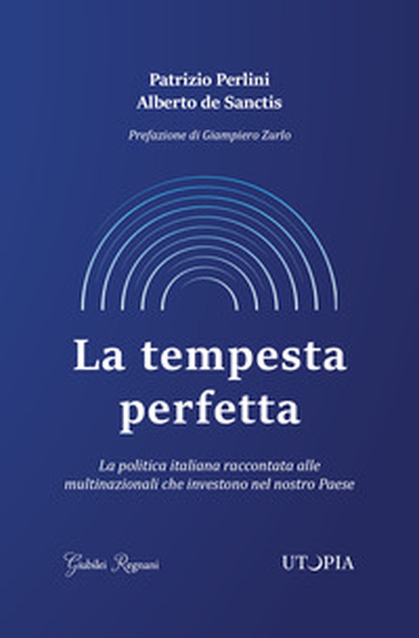 La tempesta perfetta. La politica italiana raccontata alle multinazionali che investono nel nostro Paese - Librerie.coop La tempesta perfetta. La politica italiana raccontata alle multinazionali che investono nel nostro Paese - Librerie.coop