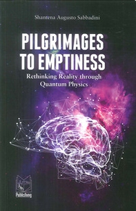 Pilgrimages to emptiness. Rethinking reality through quantum physics - Librerie.coop