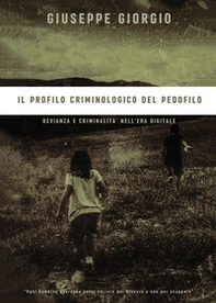 Il profilo criminologico del pedofilo. Devianza e criminalità nell'era digitale - Librerie.coop Il profilo criminologico del pedofilo. Devianza e criminalità nell'era digitale - Librerie.coop