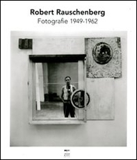 Robert Rauschenberg. Fotografie 1949-1962 - Librerie.coop