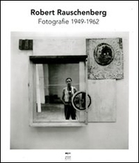 Robert Rauschenberg. Fotografie 1949-1962 - Librerie.coop Robert Rauschenberg. Fotografie 1949-1962 - Librerie.coop