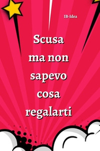 Scusa ma non sapevo cosa regalarti - Librerie.coop