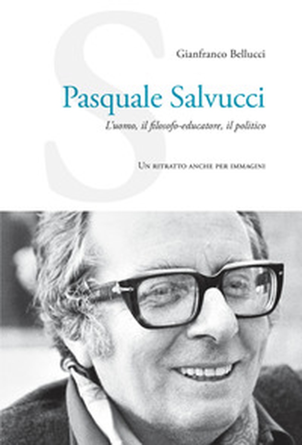 Pasquale Salvucci. L'uomo, il filosofo-educatore, il politico. Un ritratto anche per immagini - Librerie.coop Pasquale Salvucci. L'uomo, il filosofo-educatore, il politico. Un ritratto anche per immagini - Librerie.coop