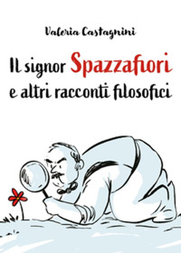 Il signor Spazzafiori e altri racconti filosofici - Librerie.coop Il signor Spazzafiori e altri racconti filosofici - Librerie.coop