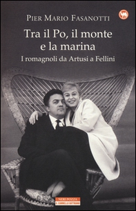 Tra il Po, il monte e la marina. I romagnoli da Artusi a Fellini - Librerie.coop