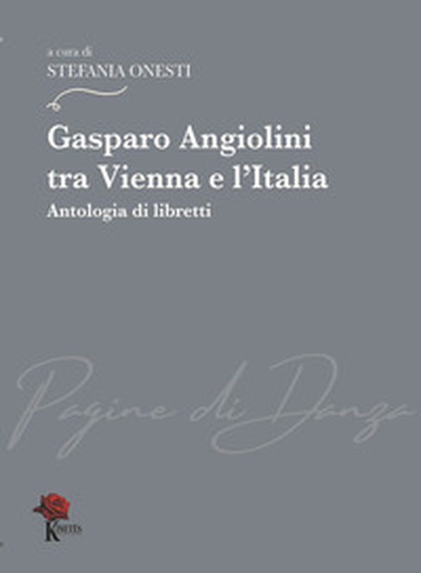 Gasparo Angiolini tra Vienna e l'Italia. Antologia di libretti - Librerie.coop Gasparo Angiolini tra Vienna e l'Italia. Antologia di libretti - Librerie.coop