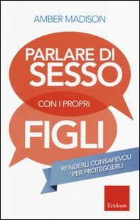 Parlare di sesso con i propri figli. Renderli consapevoli per proteggerli - Librerie.coop