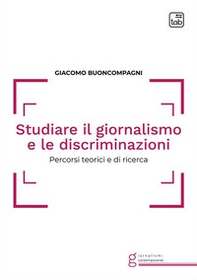 Studiare il giornalismo e le discriminazioni. Percorsi teorici e di ricerca - Librerie.coop Studiare il giornalismo e le discriminazioni. Percorsi teorici e di ricerca - Librerie.coop