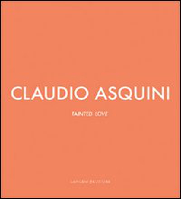 Claudio Asquini. Tainted love. Ediz. italiana e inglese - Librerie.coop Claudio Asquini. Tainted love. Ediz. italiana e inglese - Librerie.coop