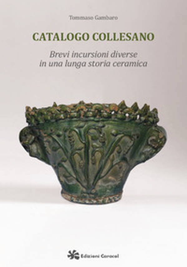 Catalogo Collesano. Brevi incursioni diverse in una lunga storia ceramica - Librerie.coop Catalogo Collesano. Brevi incursioni diverse in una lunga storia ceramica - Librerie.coop