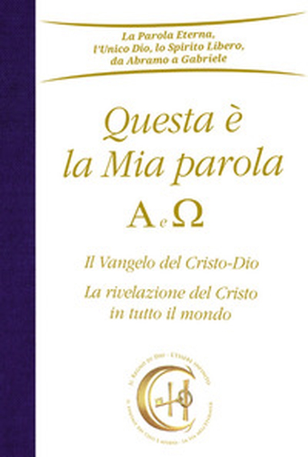 Questa è la mia parola. Alfa e Omega. Il Vangelo del Cristo-Dio. La rivelazione del Cristo in tutto il mondo - Librerie.coop Questa è la mia parola. Alfa e Omega. Il Vangelo del Cristo-Dio. La rivelazione del Cristo in tutto il mondo - Librerie.coop