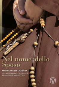 Nel nome dello sposo. Madre Maria Candida. Nel respiro della grande tradizione monastica - Librerie.coop