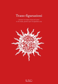 Trans-figurazioni. Lavorare «col chiaro di luna nel cuore»: in che modo, perché e per chi esprimere cosa. Catalogo della mostra (Gazoldo degli Ippoliti, 28 ottobre-10 dicembre 2023) - Librerie.coop