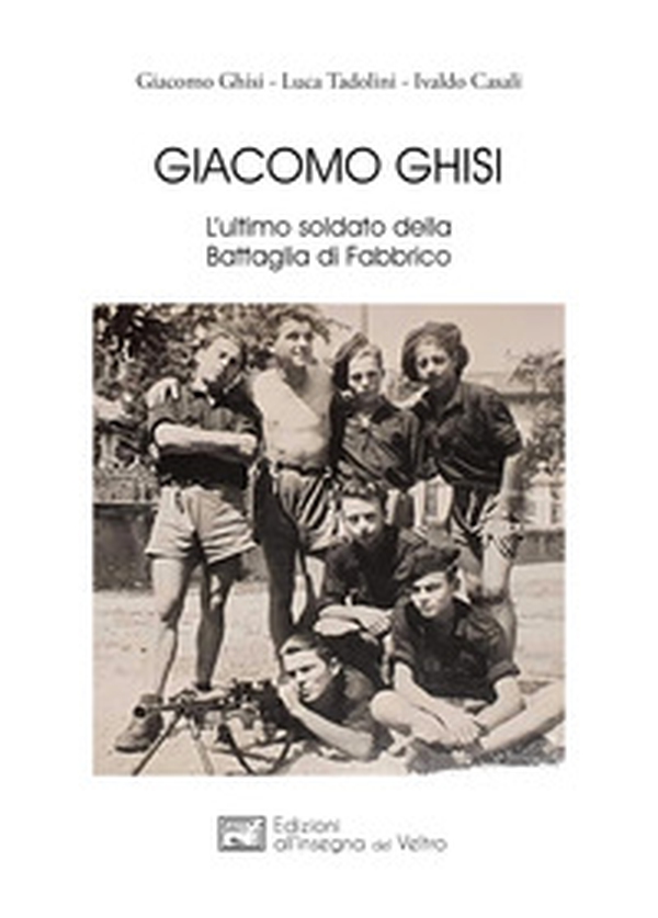 Giacomo Ghisi. L'ultimo soldato della battaglia di Fabbrico - Librerie.coop Giacomo Ghisi. L'ultimo soldato della battaglia di Fabbrico - Librerie.coop